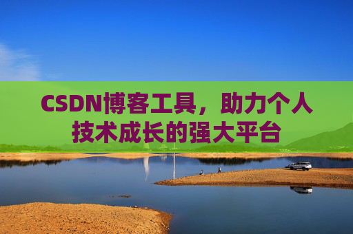 CSDN博客工具，助力个人技术成长的强大平台